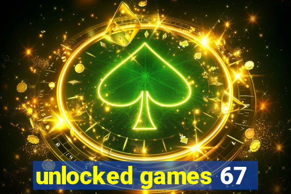 unlocked games 67